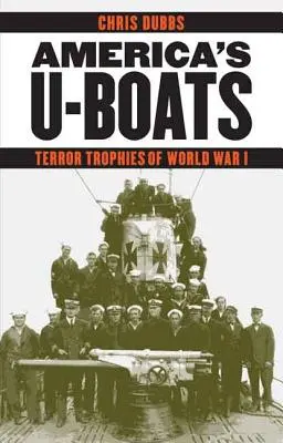 Amerykańskie U-Booty: Terrorystyczne trofea I wojny światowej - America's U-Boats: Terror Trophies of World War I