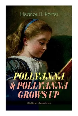 POLLYANNA & POLLYANNA WZRASTA (Seria Klasyka Dziecięca): Inspirująca podróż wesołej sierotki i jej powszechnie znanej gry Glad Game - POLLYANNA & POLLYANNA GROWS UP (Children's Classics Series): Inspiring Journey of a Cheerful Little Orphan Girl and Her Widely Celebrated Glad Game