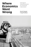 Gdzie ekonomia popełniła błąd: Porzucenie klasycznego liberalizmu przez Chicago - Where Economics Went Wrong: Chicago's Abandonment of Classical Liberalism