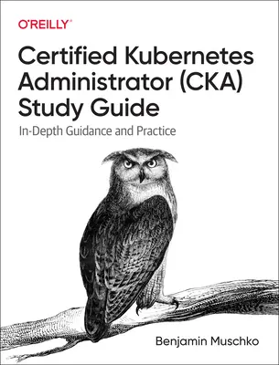 Przewodnik do nauki certyfikowanego administratora Kubernetes (Cka): Szczegółowe wskazówki i praktyka - Certified Kubernetes Administrator (Cka) Study Guide: In-Depth Guidance and Practice