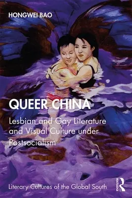 Queer China: Literatura i kultura wizualna lesbijek i gejów w postsocjalizmie - Queer China: Lesbian and Gay Literature and Visual Culture under Postsocialism