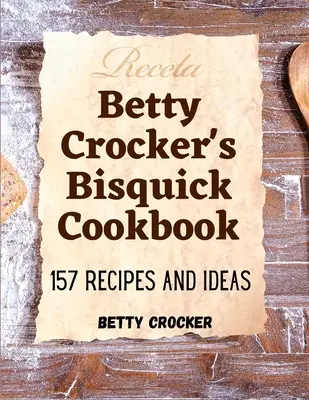 Książka kucharska Betty Crocker Bisquick: 157 przepisów i pomysłów - Betty Crocker's Bisquick Cookbook: 157 Recipes And Ideas