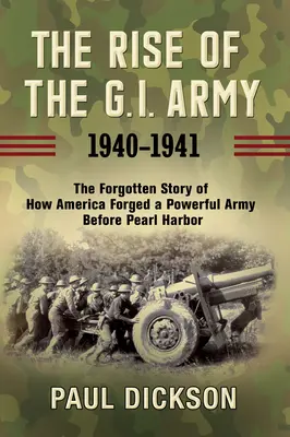 Powstanie Armii Czerwonej, 1940-1941: Zapomniana historia o tym, jak Ameryka stworzyła potężną armię przed Pearl Harbor - The Rise of the G.I. Army, 1940-1941: The Forgotten Story of How America Forged a Powerful Army Before Pearl Harbor