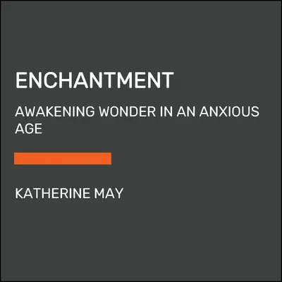 Zachwyt: Budzący się cud w niespokojnym wieku - Enchantment: Awakening Wonder in an Anxious Age