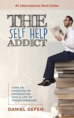 Uzależniony od samopomocy: zamień przedawkowanie informacji w życie pełne transformacji - The Self Help Addict: Turn An Overdose Of Information Into A Life Of Transformation
