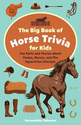 Wielka księga ciekawostek o koniach dla dzieci: Zabawne fakty i historie o kucykach, koniach i jeździeckim stylu życia - The Big Book of Horse Trivia for Kids: Fun Facts and Stories about Ponies, Horses, and the Equestrian Lifestyle
