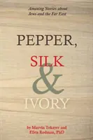 Pieprz, jedwab i kość słoniowa: Niesamowite historie o Żydach i Dalekim Wschodzie - Pepper, Silk and Ivory: Amazing Stories about Jews and the Far East