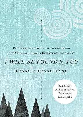 Zostanę odnaleziony przez ciebie: Ponowne połączenie z żywym Bogiem - kluczem, który otwiera wszystko, co ważne - I Will Be Found by You: Reconnecting with the Living God--The Key That Unlocks Everything Important