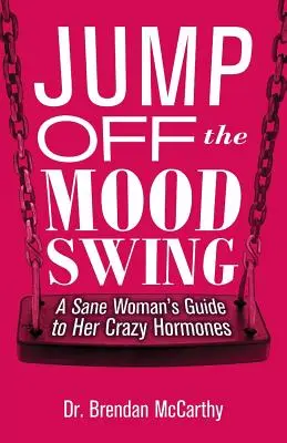 Odskocznia od huśtawki nastrojów: Przewodnik zdrowej kobiety po jej szalonych hormonach - Jump Off the Mood Swing: A Sane Woman's Guide to Her Crazy Hormones