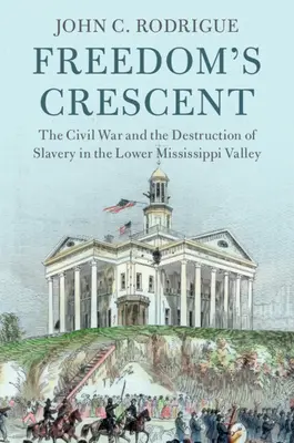 Półksiężyc wolności: Wojna secesyjna i zniszczenie niewolnictwa w dolinie Missisipi - Freedom's Crescent: The Civil War and the Destruction of Slavery in the Lower Mississippi Valley