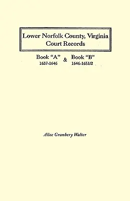 Dolne hrabstwo Norfolk, Virginia Court Records: Księga A 1637-1646 i Księga B 1646-1651/2 - Lower Norfolk County, Virginia Court Records: Book a 1637-1646 and Book B 1646-1651/2