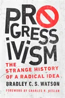 Progresywizm: Dziwna historia radykalnej idei - Progressivism: The Strange History of a Radical Idea