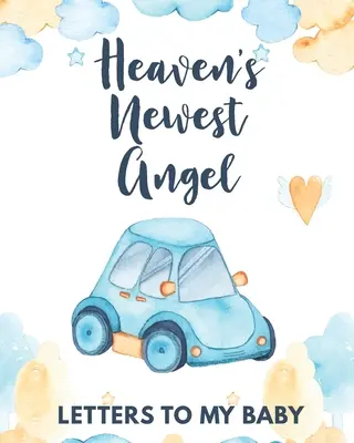 Heaven's Newest Angel Letters To My Baby: A Diary Of All The Things I Wish I Could Say Newborn Memories Grief Journal Loss of a Baby Sorrowful Season