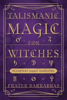 Magia talizmanów dla czarownic: Uproszczona magia planetarna - Talismanic Magic for Witches: Planetary Magic Simplified