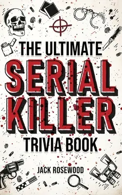 The Ultimate Serial Killer Trivia Book: Zbiór fascynujących faktów i niepokojących szczegółów na temat niesławnych seryjnych morderców i ich przerażających zbrodni - The Ultimate Serial Killer Trivia Book: A Collection Of Fascinating Facts And Disturbing Details About Infamous Serial Killers And Their Horrific Crim