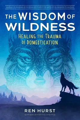 Mądrość dzikości: Leczenie traumy udomowienia - The Wisdom of Wildness: Healing the Trauma of Domestication