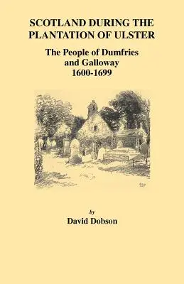 Szkocja podczas plantacji Ulsteru: Mieszkańcy Dumfries i Galloway, 1600-1699 r. - Scotland During the Plantation of Ulster: The People of Dumfries and Galloway, 1600-1699