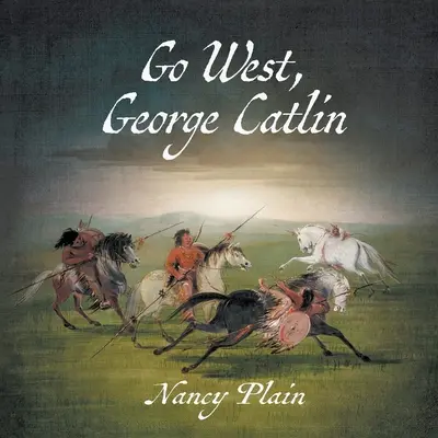 Go West, George Catlin: Westernowa książka obrazkowa dla dzieci w literaturze faktu - Go West, George Catlin: A Children's Nonfiction Western Picture Book