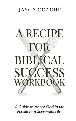 Przepis na biblijny sukces - zeszyt ćwiczeń: Przewodnik po oddawaniu czci Bogu w dążeniu do udanego życia - A Recipe For Biblical Success Workbook: A Guide to Honor God in the Pursuit of a Successful Life