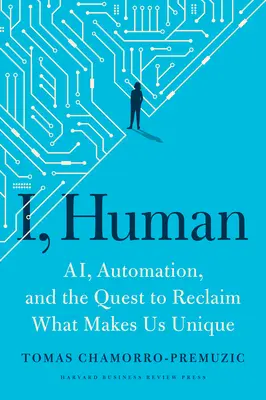 I, Human: Ai, automatyzacja i dążenie do odzyskania tego, co czyni nas wyjątkowymi - I, Human: Ai, Automation, and the Quest to Reclaim What Makes Us Unique