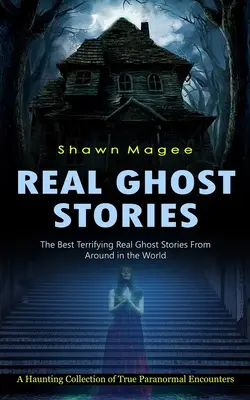 Prawdziwe historie o duchach: Najlepsze przerażające historie o duchach z całego świata - Real Ghost Stories: The Best Terrifying Real Ghost Stories From Around in the World