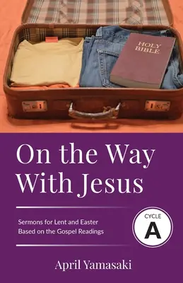 W drodze z Jezusem: Cykl kazań na Wielki Post i Wielkanoc opartych na tekstach Ewangelii - On the Way with Jesus: Cycle A Sermons for Lent and Easter Based on the Gospel Texts