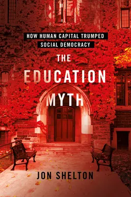 Mit edukacji: jak kapitał ludzki pokonał socjaldemokrację - The Education Myth: How Human Capital Trumped Social Democracy