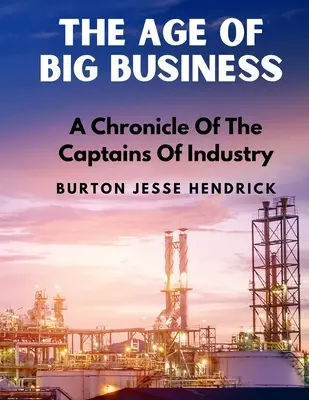 Wiek wielkiego biznesu: Kronika kapitanów przemysłu - The Age Of Big Business: A Chronicle Of The Captains Of Industry