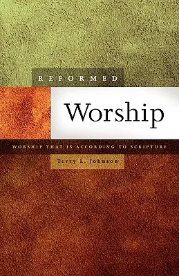 Reformowane uwielbienie: Uwielbienie zgodne z Pismem Świętym - Reformed Worship: Worship That Is According to Scripture