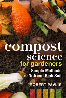 Nauka o kompoście dla ogrodników: Proste metody dla gleby bogatej w składniki odżywcze - Compost Science for Gardeners: Simple Methods for Nutrient-Rich Soil