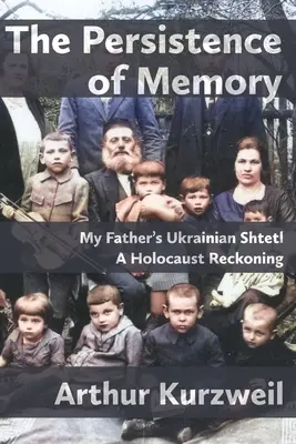 Trwałość pamięci: Ukraiński sztetl mojego ojca - rozliczenie z Holokaustem - The Persistence of Memory: My Father's Ukrainian Shtetl - A Holocaust Reckoning