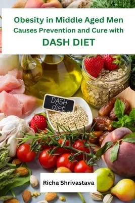 Otyłość u mężczyzn w średnim wieku: zapobieganie i leczenie dietą DASH - Obesity in Middle Aged Men Causes Prevention and Cure with DASH Diet