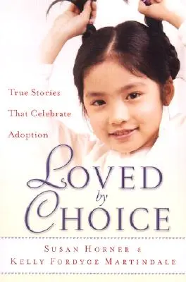 Kochani z wyboru: prawdziwe historie, które celebrują adopcję - Loved by Choice: True Stories That Celebrate Adoption