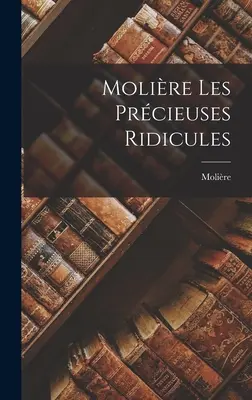 Les Prcieuses Ridicules Molire'a - Molire Les Prcieuses Ridicules