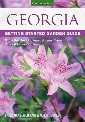 Georgia Getting Started Garden Guide: Uprawa najlepszych kwiatów, krzewów, drzew, winorośli i roślin okrywowych - Georgia Getting Started Garden Guide: Grow the Best Flowers, Shrubs, Trees, Vines & Groundcovers