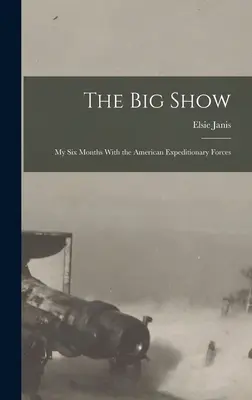 The Big Show: Moje sześć miesięcy z Amerykańskimi Siłami Ekspedycyjnymi - The Big Show: My Six Months With the American Expeditionary Forces