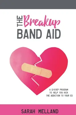 The Breakup Band Aid: Program 12 kroków, który pomoże ci zerwać z uzależnieniem od byłego - The Breakup Band Aid: A 12-Step Program to Help You Kick the Addiction to Your Ex