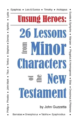 Nieznani bohaterowie: 26 lekcji od pomniejszych postaci Nowego Testamentu - Unsung Heroes: 26 Lessons from Minor Characters of the New Testament