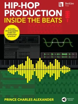 Produkcja hip-hopu: Inside the Beats by Prince Charles Alexander - Zawiera audio do pobrania do praktyki produkcyjnej! - Hip-Hop Production: Inside the Beats by Prince Charles Alexander - Includes Downloadable Audio for Production Practice!