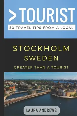 Greater Than a Tourist - Sztokholm, Szwecja: 50 porad podróżniczych od miejscowych - Greater Than a Tourist- Stockholm Sweden: 50 Travel Tips from a Local