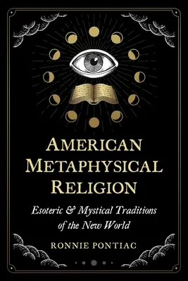 Amerykańska religia metafizyczna: Ezoteryczne i mistyczne tradycje Nowego Świata - American Metaphysical Religion: Esoteric and Mystical Traditions of the New World