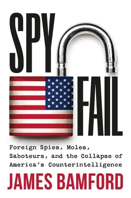 Spyfail: Zagraniczni szpiedzy, krety, sabotażyści i upadek amerykańskiego kontrwywiadu - Spyfail: Foreign Spies, Moles, Saboteurs, and the Collapse of America's Counterintelligence