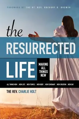 Życie zmartwychwstałe: Czyniąc wszystko nowym - The Resurrected Life: Making All Things New