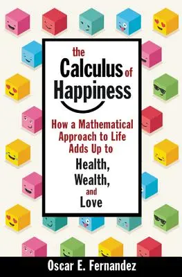 Oblicza szczęścia: Jak matematyczne podejście do życia przekłada się na zdrowie, bogactwo i miłość - The Calculus of Happiness: How a Mathematical Approach to Life Adds Up to Health, Wealth, and Love