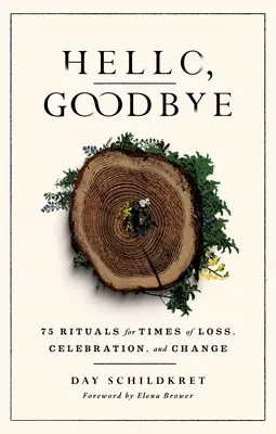 Hello, Goodbye: 75 rytuałów na czas straty, świętowania i zmiany - Hello, Goodbye: 75 Rituals for Times of Loss, Celebration, and Change