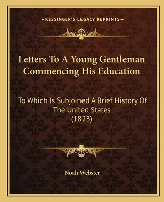 Listy do młodego dżentelmena rozpoczynającego edukację: Do których dołączona jest krótka historia Stanów Zjednoczonych (1823) - Letters to a Young Gentleman Commencing His Education: To Which Is Subjoined a Brief History of the United States (1823)