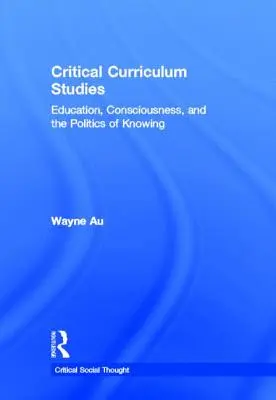 Krytyczne studia nad programami nauczania: Edukacja, świadomość i polityka wiedzy - Critical Curriculum Studies: Education, Consciousness, and the Politics of Knowing