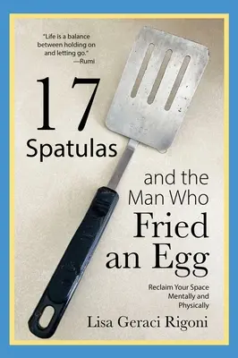 17 szpatułek i człowiek, który usmażył jajko: Odzyskaj swoją przestrzeń psychicznie i fizycznie - 17 Spatulas and the Man Who Fried an Egg: Reclaim Your Space Mentally and Physically