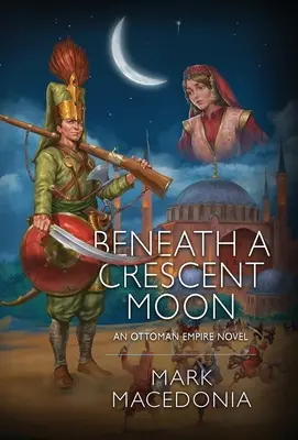 Pod półksiężycem: Powieść o Imperium Osmańskim - Beneath a Crescent Moon: An Ottoman Empire Novel