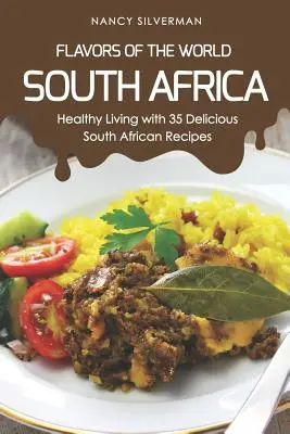 Smaki świata - Republika Południowej Afryki: zdrowe życie z 35 pysznymi południowoafrykańskimi przepisami - Flavors of the World - South Africa: Healthy Living with 35 Delicious South African Recipes